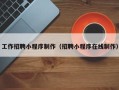 太康工作招聘小程序制作（招聘小程序在线制作）