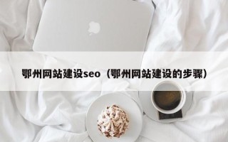 太康鄂州网站建设seo（鄂州网站建设的步骤）