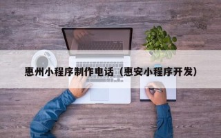 太康惠州小程序制作电话（惠安小程序开发）