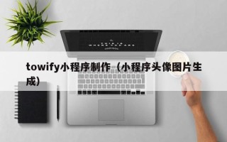 太康towify小程序制作（小程序头像图片生成）